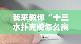 我来教你“十三水扑克牌怎么赢”详细开挂安装教程