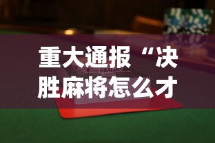 重大通报“决胜麻将怎么才能赢”(果然有透视挂)