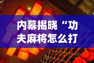 内幕揭晓“功夫麻将怎么打才能赢	”(必备工具)辅助教学